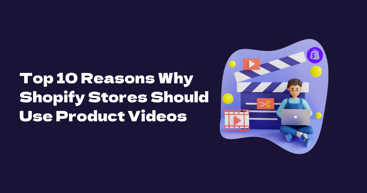 Top 10 Reasons Why Shopify Stores Should Use Product Videos