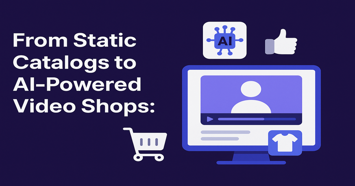 From Static Catalogs to AI-Powered Video Shops: The Next Stage of Ecommerce